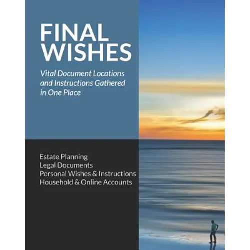 Final Wishes: Estate Planning - Legal Documents - Personal Wishes & Instructions - Household and Online Accounts - Paperback