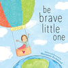 Be Brave Little One - Board Book