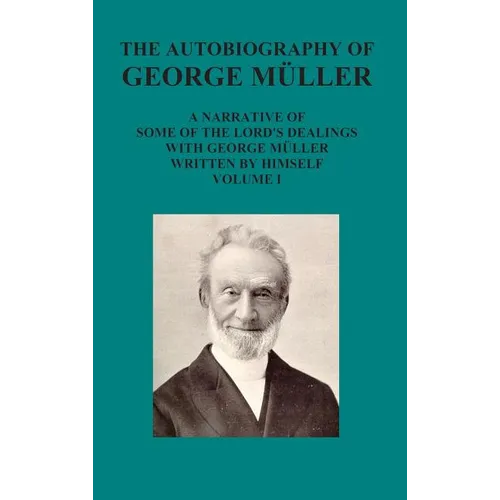 The Autobiography of George Muller a Narrative of Some of the Lord's Dealings with George Muller Written by Himself Vol I - Hardcover