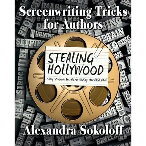 Screenwriting Tricks for Authors (and Screenwriters!): STEALING HOLLYWOOD: Story structure secrets for writing your BEST book - Paperback