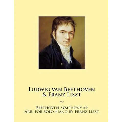 Beethoven Symphony #9 Arr. For Solo Piano by Franz Liszt - Paperback