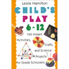 Child's Play 6 - 12: 160 Instant Activities, Crafts, and Science Projects for Grade Schoolers - Paperback