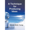 A Technique for Producing Ideas - Paperback