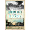 The Egyptian Trail in Illinois: A History from Chicago to Cairo - Paperback