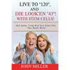 Live To "120", And Die Look'en "45" (With Stem Cells)!: A continuation Of My "Anti-Aging" Story... - Paperback