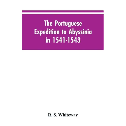 The Portuguese Expedition To Abyssinia In 1541-1543, A Narrated By Castanhoso, " With Some Contemporary Letters, The Short Account Of Bermudez, And Ce - Paperback
