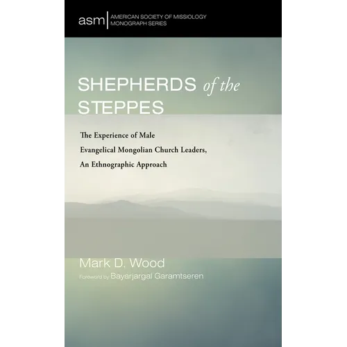 Shepherds of the Steppes: The Experience of Male Evangelical Mongolian Church Leaders, an Ethnographic Approach - Hardcover