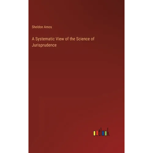 A Systematic View of the Science of Jurisprudence - Hardcover