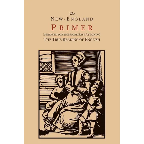 The New-England Primer [1777 Facsimile]: Improved for the More Easy Attaining the True Reading of English - Paperback
