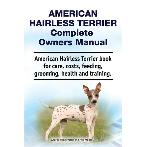 American Hairless Terrier Complete Owners Manual. American Hairless Terrier book for care, costs, feeding, grooming, health and training. - Paperback