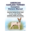 American Hairless Terrier Complete Owners Manual. American Hairless Terrier book for care, costs, feeding, grooming, health and training. - Paperback
