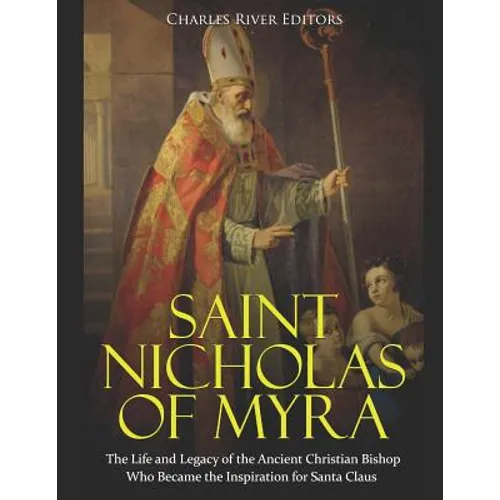 Saint Nicholas of Myra: The Life and Legacy of the Ancient Christian Bishop Who Became the Inspiration for Santa Claus - Paperback