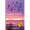 Trauma Release Formula: The Revolutionary Step-By-Step Program for Eliminating Effects of Childhood Abuse, Trauma, Emotional Pain, and Crippling Inner - Hardcover