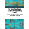 The Soviet Union and Global Environmental Change: Modifying the Biosphere and Conceptualizing Society-Nature Interaction - Paperback