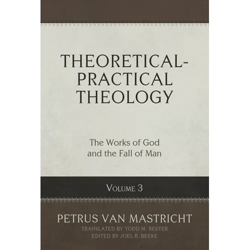 Theoretical-Practical Theology, Volume 3: The Works of God and the Fall of Man - Hardcover