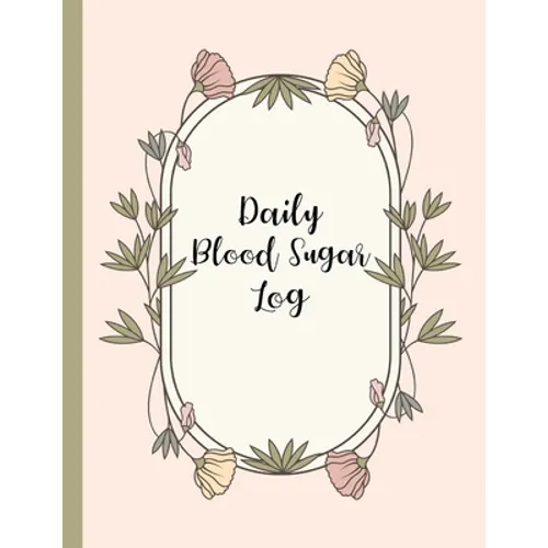 Daily Blood Sugar Log: Track Diabetes Glucose Readings 4x a Day, 7 Days a Week One-Year + Log (56 Weeks) Pink Botanical Floral Design BONUS Coloring P - Paperback