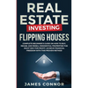 Real Estate Investing - Flipping Houses: Complete Beginner's Guide on How to Buy, Rehab, and Resell Residential Properties the Right Way for Profit. A - Paperback