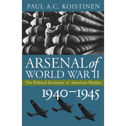 Arsenal of World War II: The Political Economy of American Warfare, 1940-1945 - Hardcover