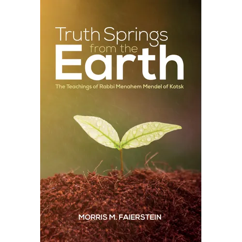 Truth Springs from the Earth: The Teachings of Rabbi Menahem Mendel of Kotsk - Hardcover