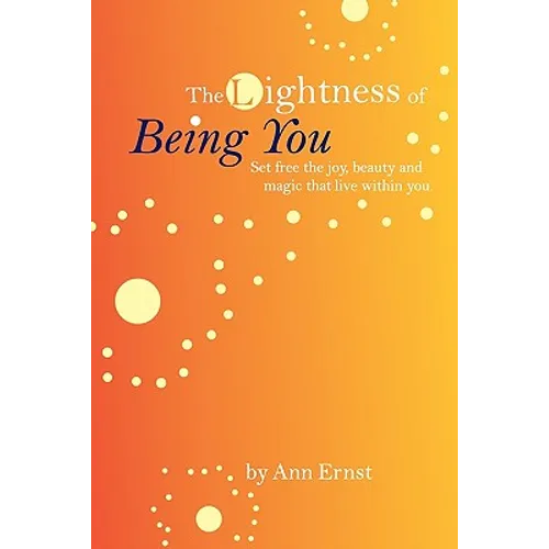The Lightness of Being You: Set Free the Joy, Beauty, and Magic That Live Within You - Paperback