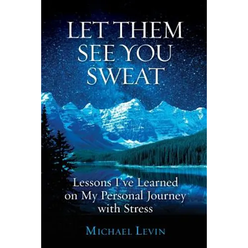 Let Them See You Sweat: Lessons I've Learned on My Personal Journey with Stress - Paperback