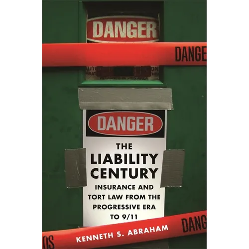 The Liability Century: Insurance and Tort Law from the Progressive Era to 9/11 - Hardcover
