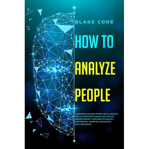 How to Analyze People: Learn Speed Reading Others' Body Language. Spot if a Narcissist Manipulates You and Defend Yourself from Dark Psycholo - Paperback