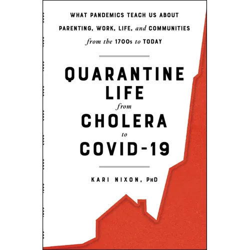 Quarantine Life from Cholera to Covid-19: What Pandemics Teach Us about Parenting, Work, Life, and Communities from the 1700s to Today - Paperback