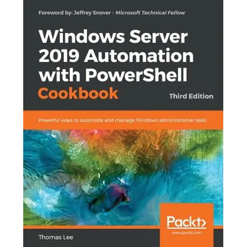 Windows Server 2019 Automation with PowerShell Cookbook - Third Edition: Powerful ways to automate and manage Windows administrative tasks - Paperback