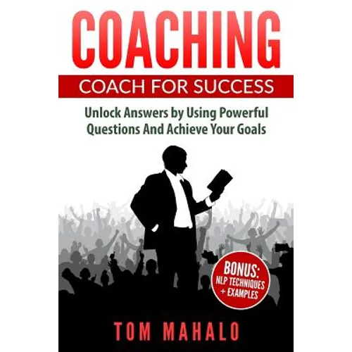 Coaching: Coaching For Success, How To Unlock Answers Using Powerful Questions A - Paperback