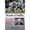 Decade of Futility: How The Leadership of Jerry Jones Transformed America's Team into a 21st Century Debacle, Resulting in the Worst Decad - Paperback