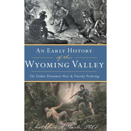 Early History of the Wyoming Valley: The Yankee-Pennamite Wars & Timothy Pickering - Hardcover