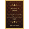 A Testimony Of Antiquity: Showing The Ancient Faith In The Church Of England Touching The Sacrament Of The Body And Blood Of Christ (1877) - Paperback