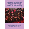 Anime, Religion and Spirituality: Profane and Sacred Worlds in Contemporary Japan - Paperback