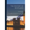 The History of Scotland: From the Earliest Accounts of That Nation, to the Reign of King James VI; v.1 - Paperback