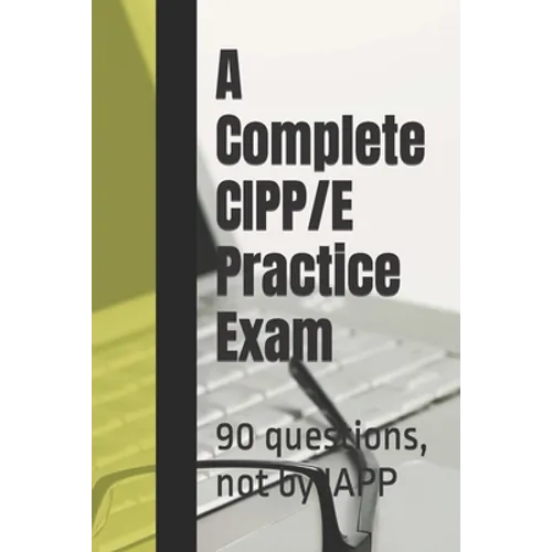 A Complete CIPP/E Practice Exam: 90 questions, not by IAPP - Paperback