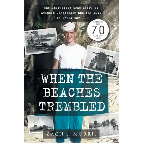 When the Beaches Trembled: The Incredible True Story of Stephen Ganzberger and the LCIs in World War II - Paperback