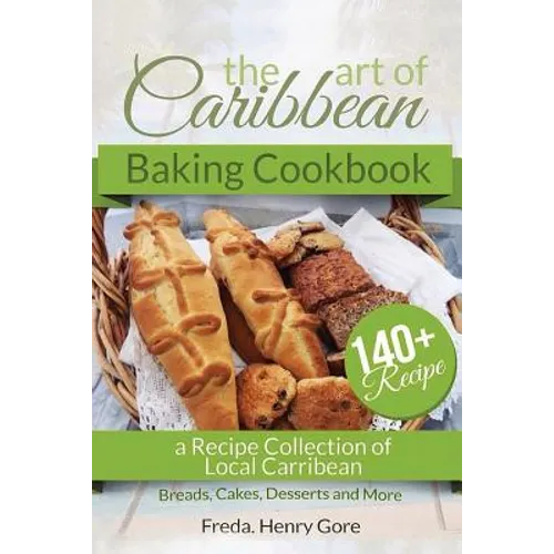 The Art of Caribbean Baking Cookbook: A Recipe Collection of Local Caribbean Bread, Cakes, Desserts and More - Paperback