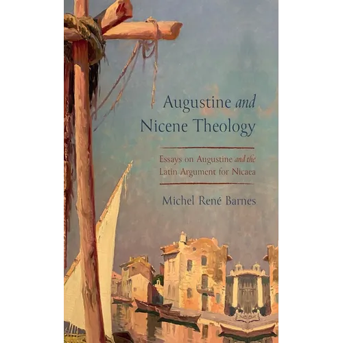 Augustine and Nicene Theology: Essays on Augustine and the Latin Argument for Nicaea - Hardcover