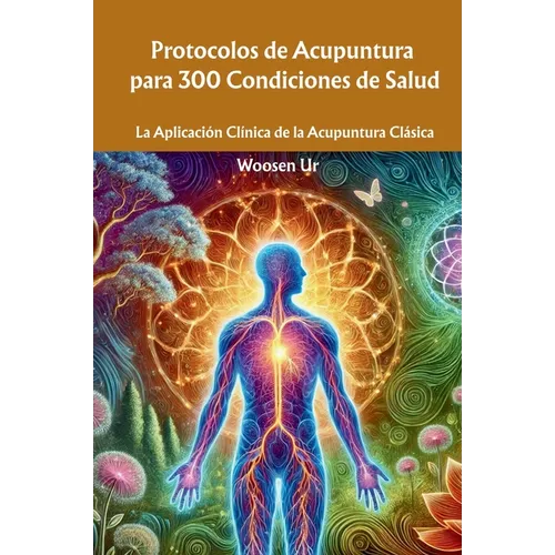 Protocolos de Acupuntura para 300 Condiciones de Salud: La Aplicación Clínica de la Acupuntura Clásica - Paperback