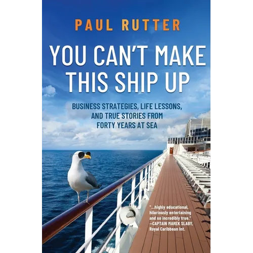 You Can't Make This Ship Up: Business Strategies, Life Lessons, and True Stories from Forty Years at Sea - Paperback