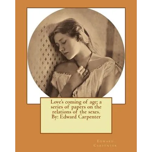 Love's coming of age; a series of papers on the relations of the sexes. By: Edward Carpenter - Paperback