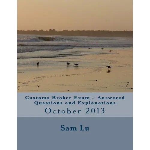 Customs Broker Exam Answered Questions and Explanations: October 2013 - Paperback