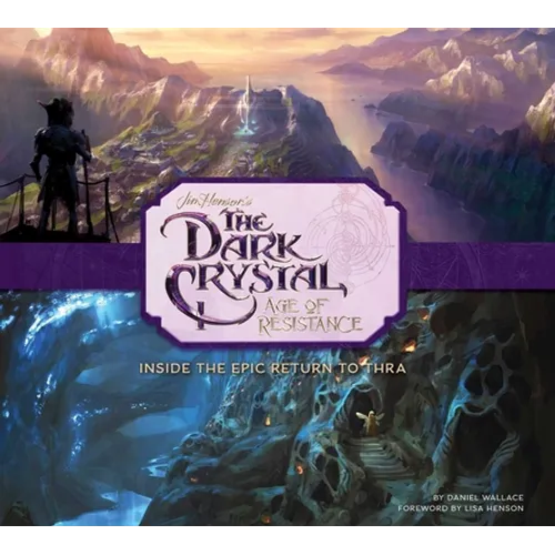 The Dark Crystal: Age of Resistance: Inside the Epic Return to Thra - Hardcover