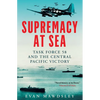 Supremacy at Sea: Task Force 58 and the Central Pacific Victory - Hardcover