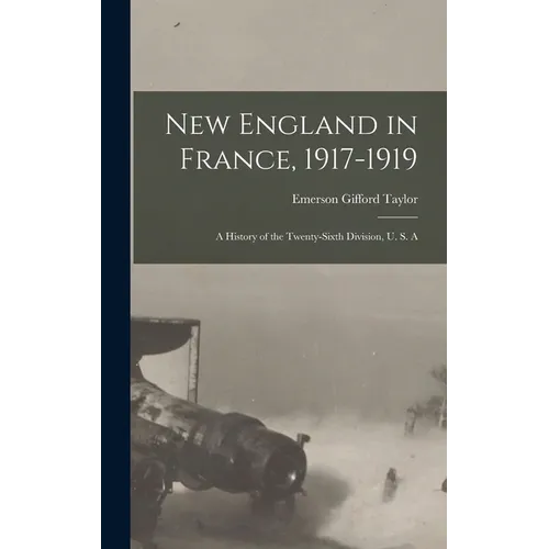 New England in France, 1917-1919; a History of the Twenty-sixth Division, U. S. A - Hardcover