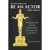 You want to be an Actor, now what!: The business side of acting - Paperback