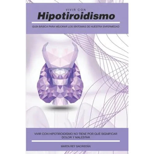 Vivir con Hipotiroidismo -: Guía básica para mejorar los síntomas de nuestra enfermedad - Paperback