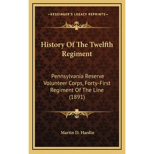 History Of The Twelfth Regiment: Pennsylvania Reserve Volunteer Corps, Forty-First Regiment Of The Line (1891) - Hardcover