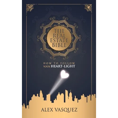 The Real Estate Bible: How To Follow Your Heart Light - Hardcover
